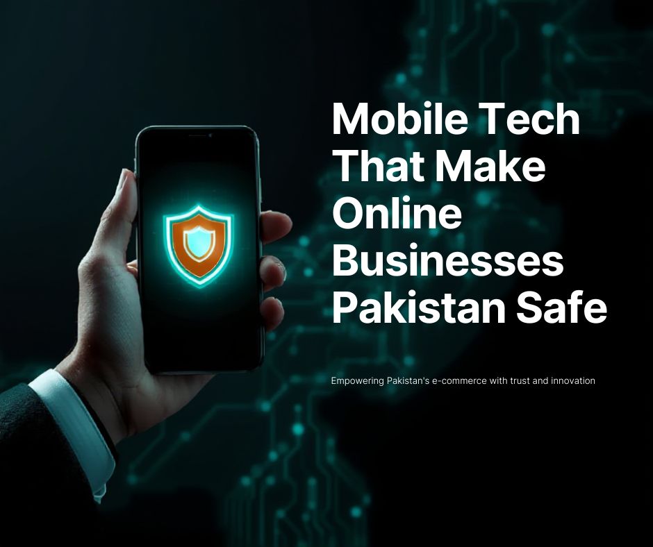 Mobile Tech That Make Online Businesses Pakistan Safe